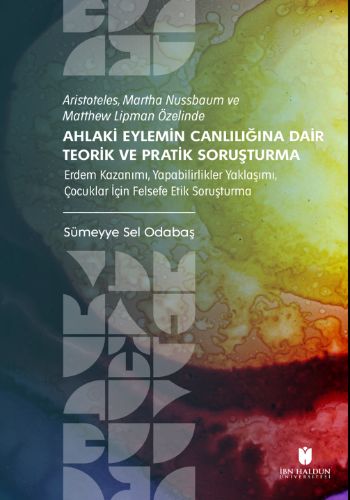 Aristoteles, Martha Nussbaum ve Matthew Lipman Özelinde Ahlaki Eylemin Canlılığına Dair Teorik ve Pratik Soruşturma Erdem Kazanımı, Yapabilirlikler Yaklaşımı, Çocuklar İçin Felsefe Etik Soruşturma