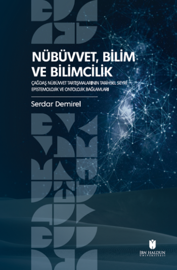 NÜBÜVVET, BİLİM VE BİLİMCİLİK ÇAĞDAŞ NÜBÜVVET TARTIŞMALARININ TARİHSEL SEYRİ: EPİSTEMOLOJİK VE ONTOLOJİK BAĞLAMLARI