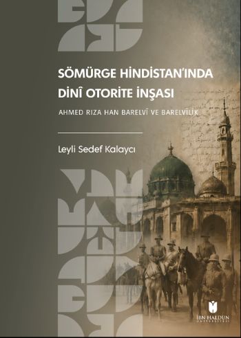 Sömürge Hindistan’ında Dinî Otorite İnşası: Ahmed Rıza Han Barelvî ve Barelvîlik