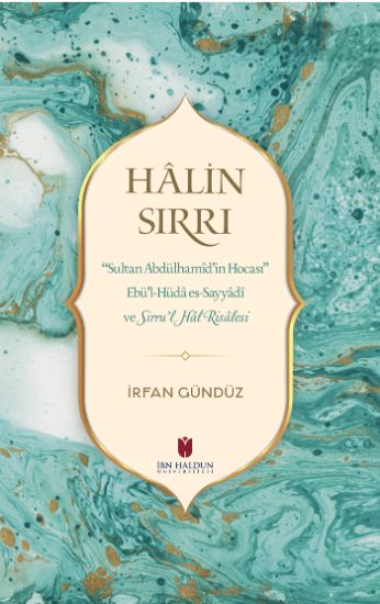Hâlin Sırrı: Sultan Abdülhamîd’in Hocası Ebü’l-Hüdâ es-Sayyâdî ve Sirru’l Hâl Risâlesi
