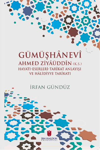 Gümüşhanevi Ahmed Zı̇yaüddin (k.s.) Hayatı-Eserleri-Tarikat Anlayışı ve Halı̇dı̇yye Tarikatı