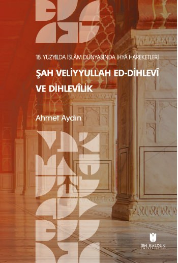 18. Yüzyılda İslam Dünyasında İhya Hareketleri: Şah Veliyyullah ed-Dihlevî ve Dihlevîlik